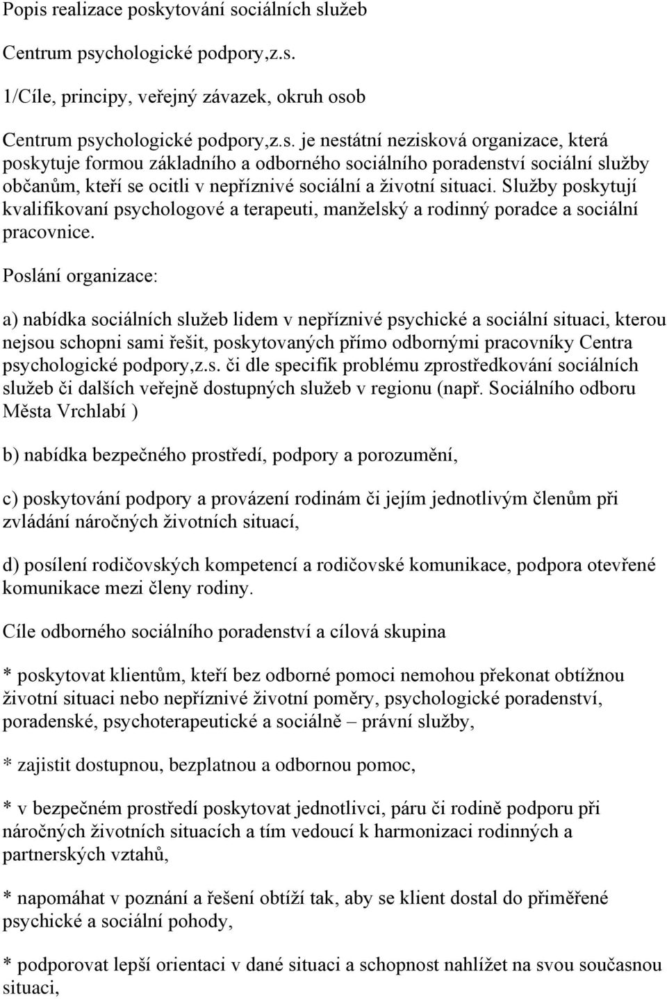 Poslání organizace: a) nabídka sociálních služeb lidem v nepříznivé psychické a sociální situaci, kterou nejsou schopni sami řešit, poskytovaných přímo odbornými pracovníky Centra psychologické