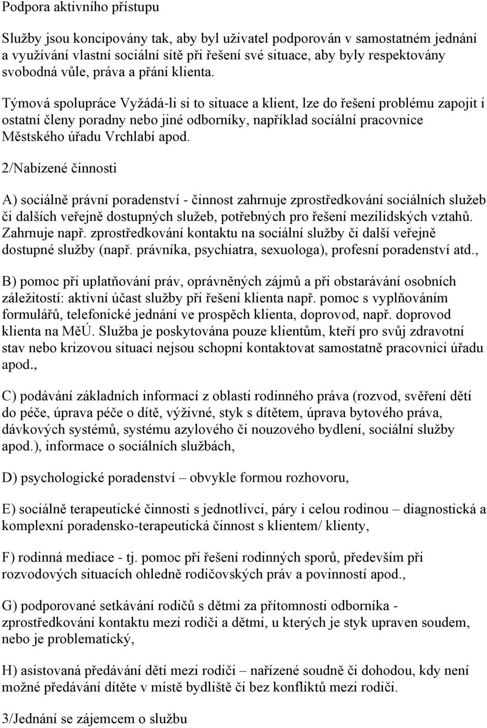 Týmová spolupráce Vyžádá-li si to situace a klient, lze do řešení problému zapojit i ostatní členy poradny nebo jiné odborníky, například sociální pracovnice Městského úřadu Vrchlabí apod.