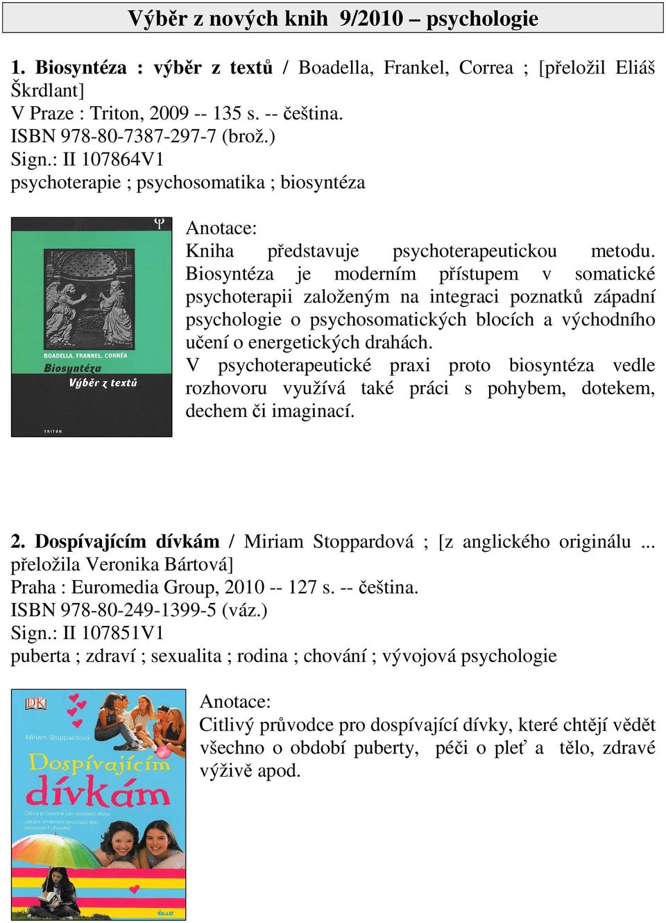 Biosyntéza je moderním přístupem v somatické psychoterapii založeným na integraci poznatků západní psychologie o psychosomatických blocích a východního učení o energetických drahách.