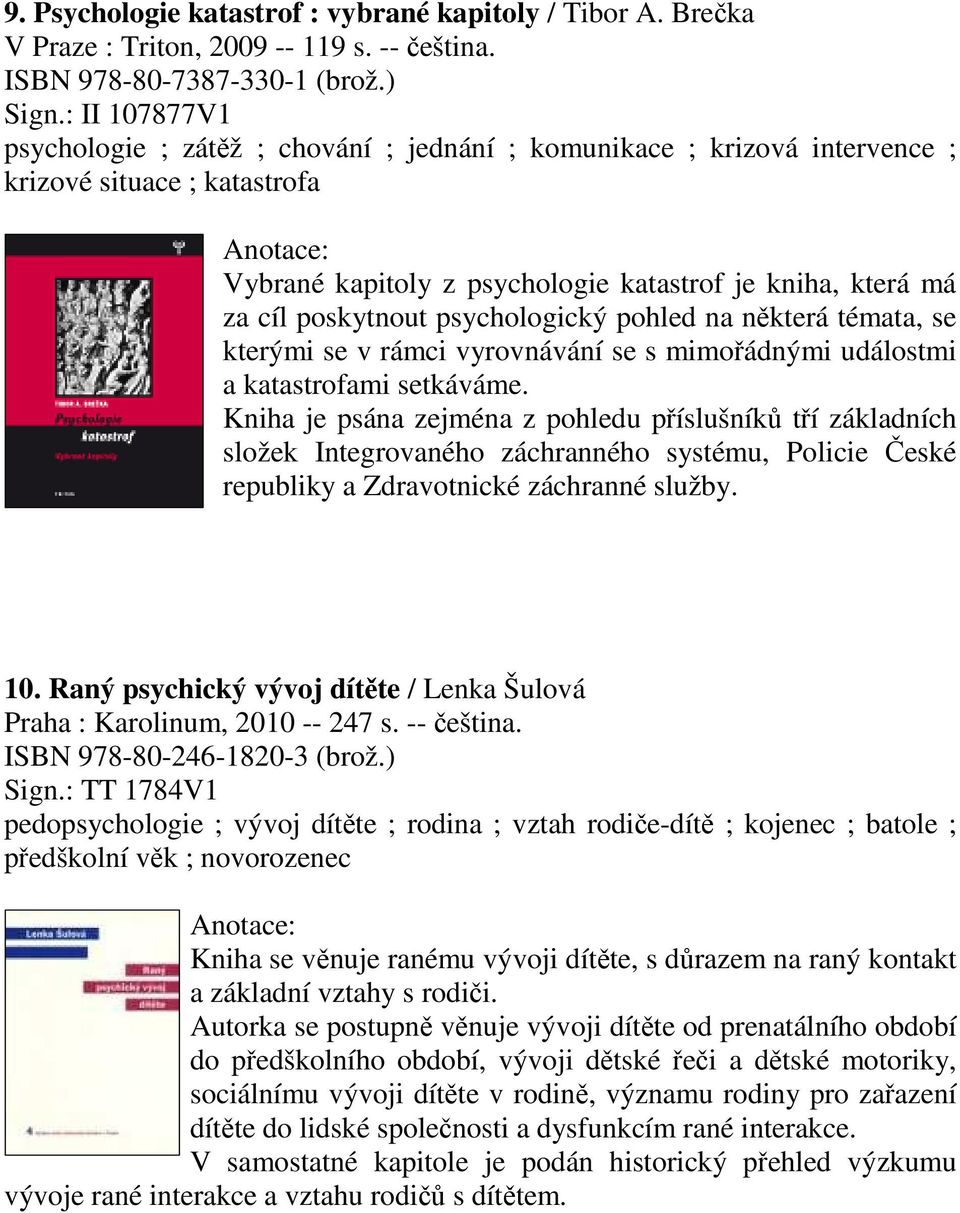 psychologický pohled na některá témata, se kterými se v rámci vyrovnávání se s mimořádnými událostmi a katastrofami setkáváme.