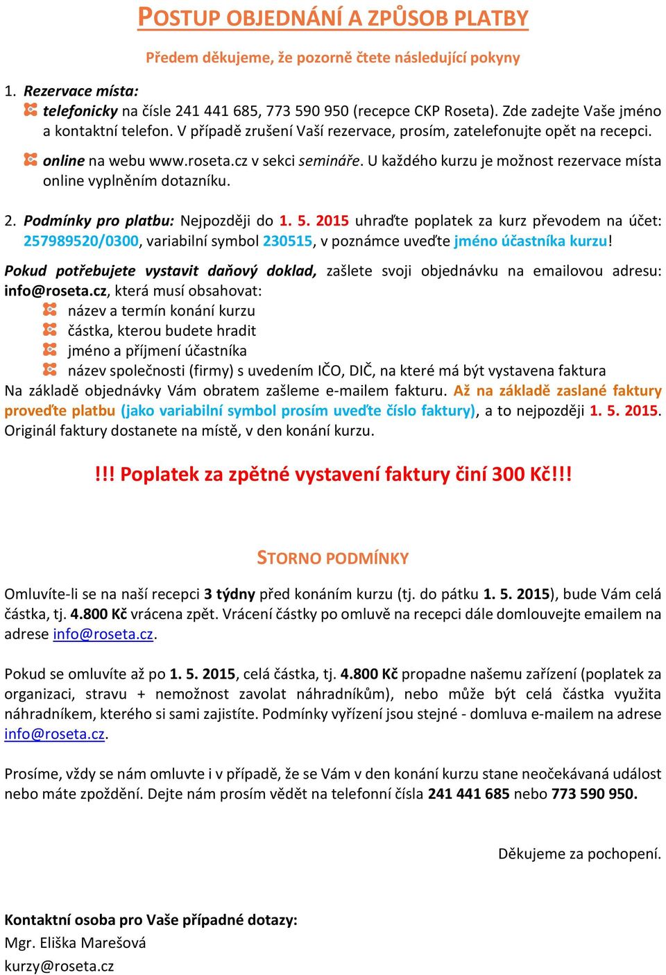 U každého kurzu je možnost rezervace místa online vyplněním dotazníku. 2. Podmínky pro platbu: Nejpozději do 1. 5.