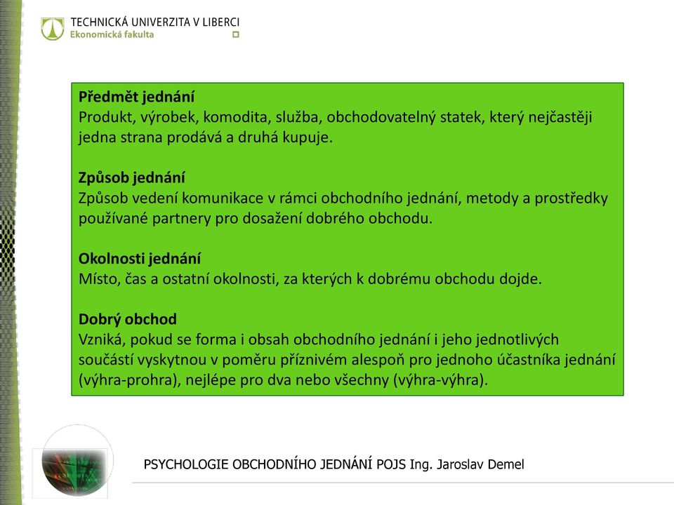 Okolnosti jednání Místo, čas a ostatní okolnosti, za kterých k dobrému obchodu dojde.