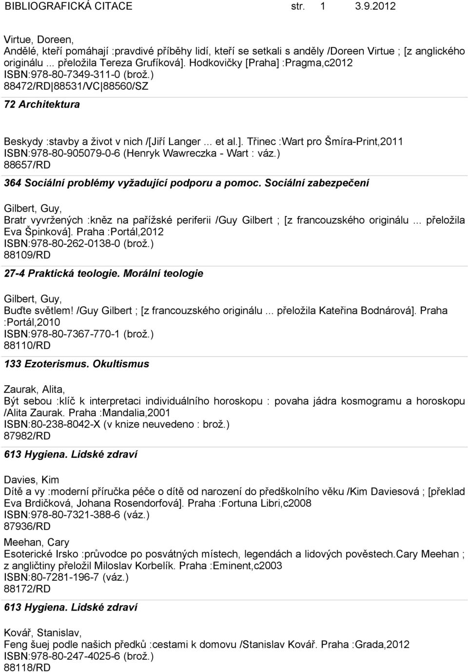 ) 88657/RD 364 Sociální problémy vyžadující podporu a pomoc. Sociální zabezpečení Gilbert, Guy, Bratr vyvržených :kněz na pařížské periferii /Guy Gilbert ; [z francouzského originálu.