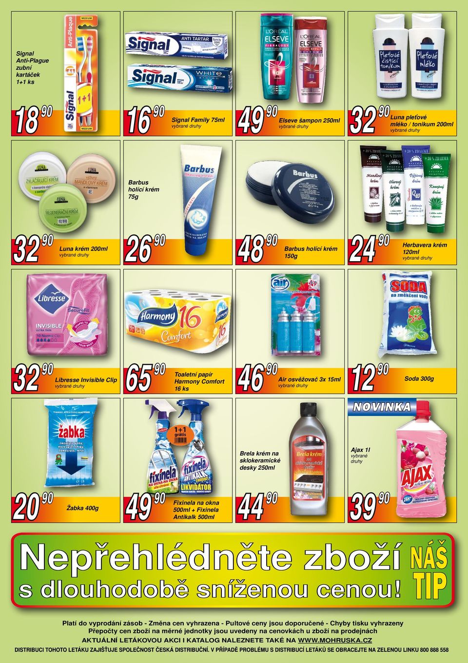 sklokeramické desky 250ml Ajax 1l vybrané druhy 20 90 Žabka 400g 49 90 Fixinela na okna 500ml + Fixinela Antikalk 500ml 44 90 39 90 Platí do vyprodání zásob - Změna cen vyhrazena - Pultové