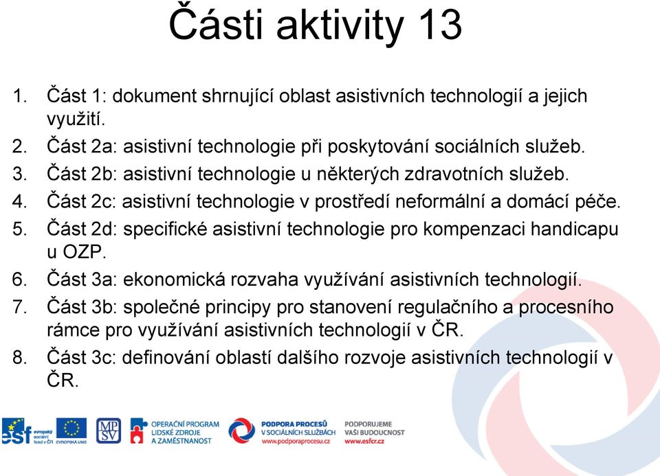 Část 2c: asistivní technologie v prostředí neformální a domácí péče. 5. Část 2d: specifické asistivní technologie pro kompenzaci handicapu u OZP. 6.