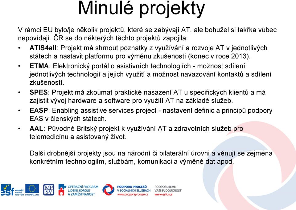 ETMA: Elektronický portál o asistivních technologiích - možnost sdílení jednotlivých technologií a jejich využití a možnost navazování kontaktů a sdílení zkušeností.