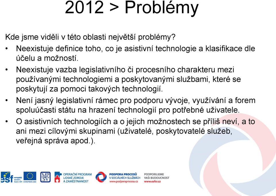 Neexistuje vazba legislativního či procesního charakteru mezi používanými technologiemi a poskytovanými službami, které se poskytují za pomoci takových