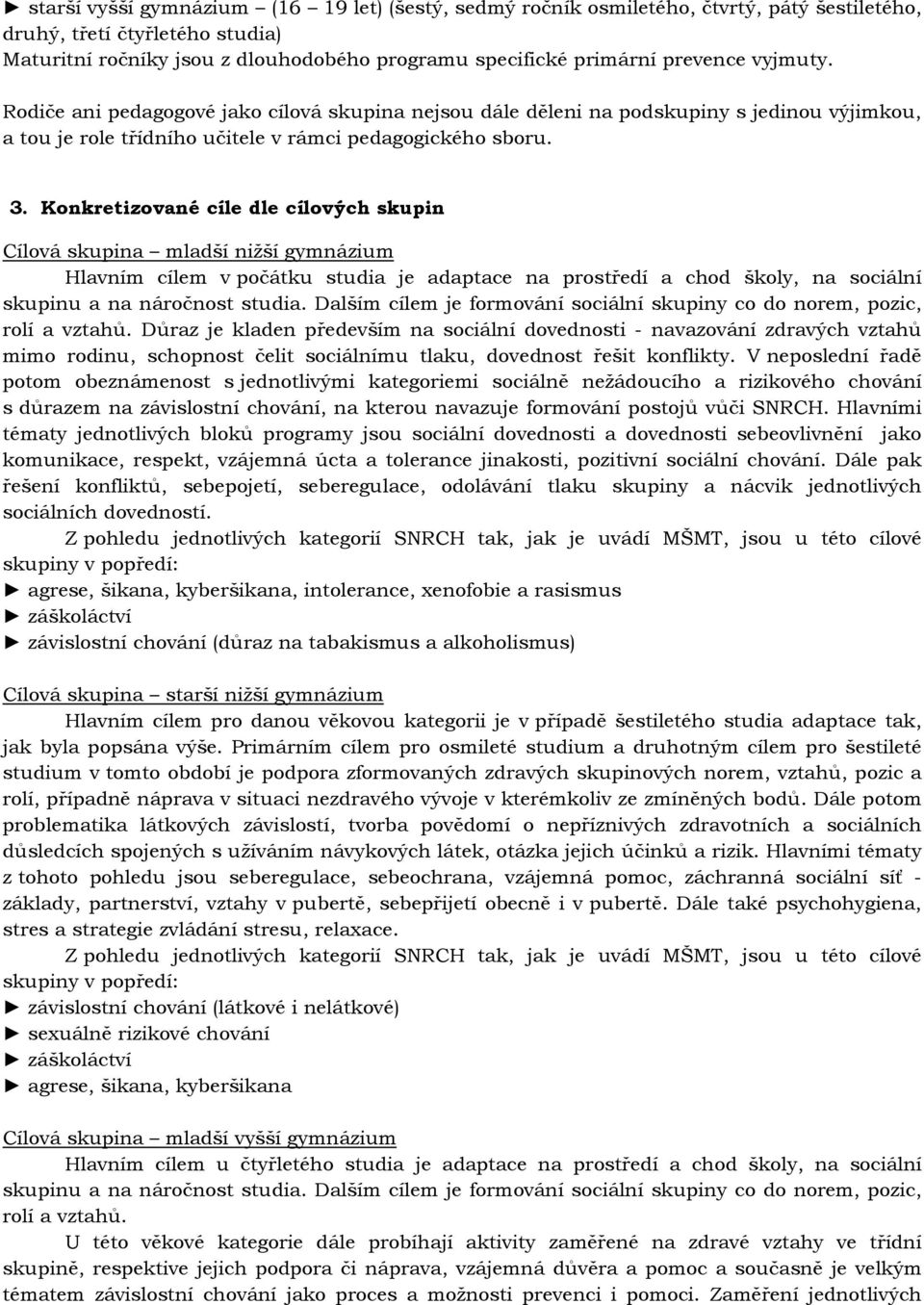 Konkretizované cíle dle cílových skupin Cílová skupina mladší nižší gymnázium Hlavním cílem v počátku studia je adaptace na prostředí a chod školy, na sociální skupinu a na náročnost studia.