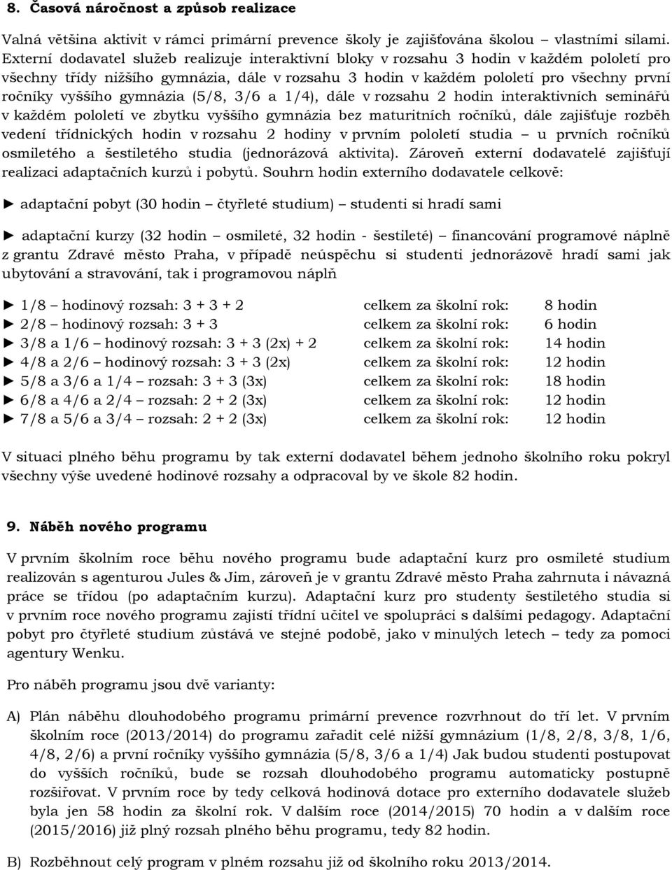 vyššího gymnázia (5/8, 3/6 a 1/4), dále v rozsahu 2 hodin interaktivních seminářů v každém pololetí ve zbytku vyššího gymnázia bez maturitních ročníků, dále zajišťuje rozběh vedení třídnických hodin