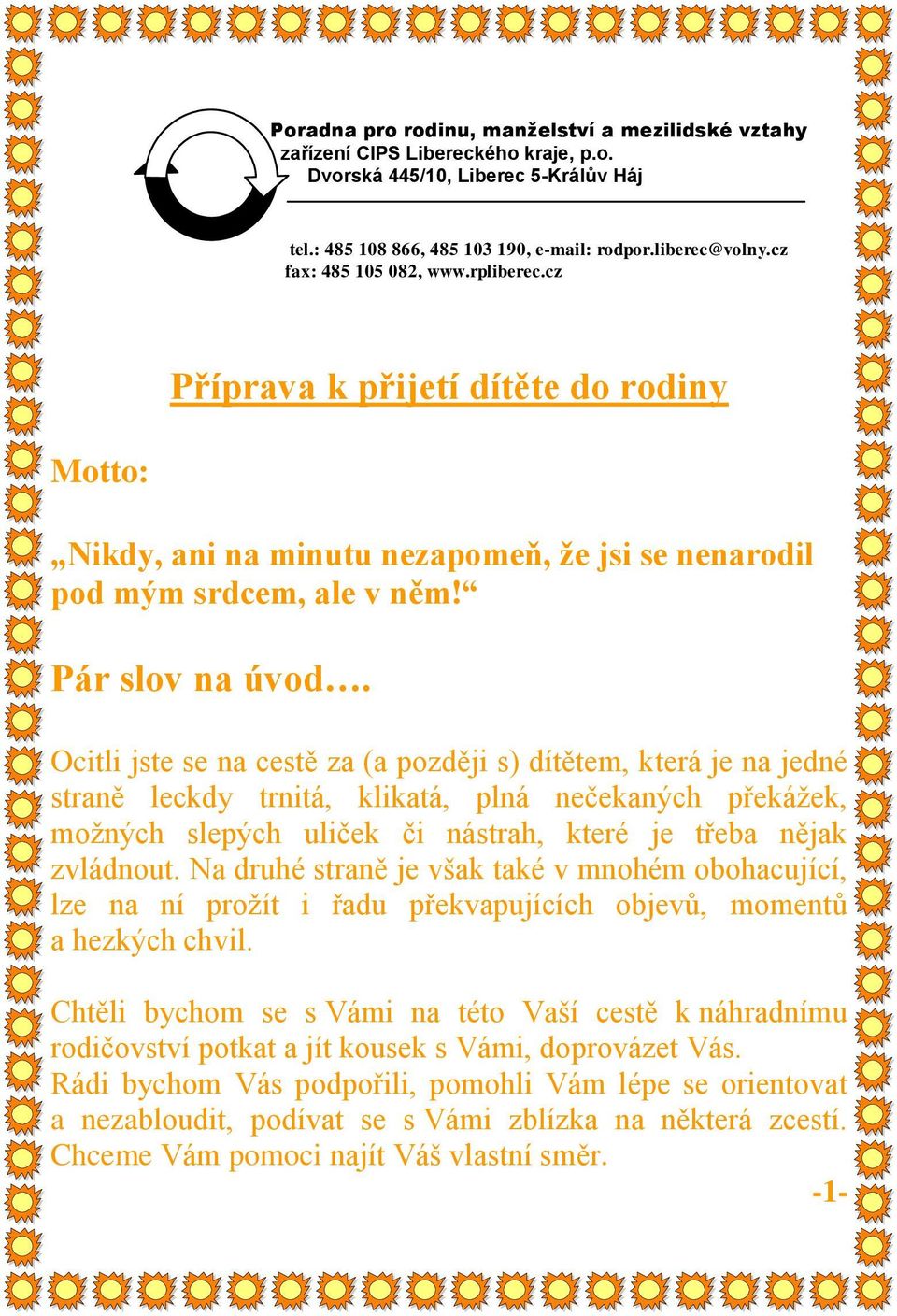 Ocitli jste se na cestě za (a později s) dítětem, která je na jedné straně leckdy trnitá, klikatá, plná nečekaných překážek, možných slepých uliček či nástrah, které je třeba nějak zvládnout.