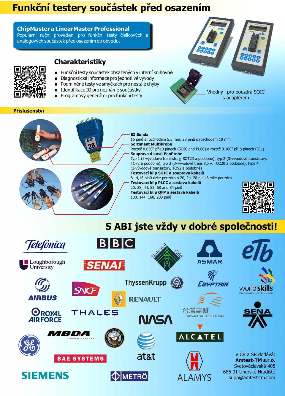 Programový generátor pro funkční testy Vhodný i pro pouzdra SOIC s adaptérem Příslušenství EZ Sonda 16 pinů s rozchodem 5.5 mm, 28 pinů s rozchodem 10 mm Sortiment MultiProbe Rozteč 0.