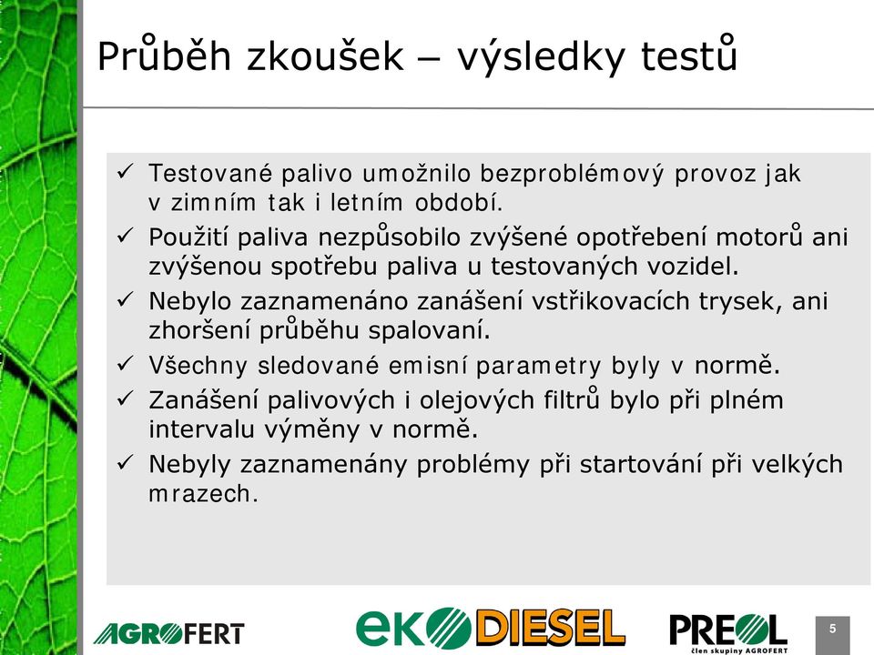 Nebylo zaznamenáno zanášení vstřikovacích trysek, ani zhoršení průběhu spalovaní.