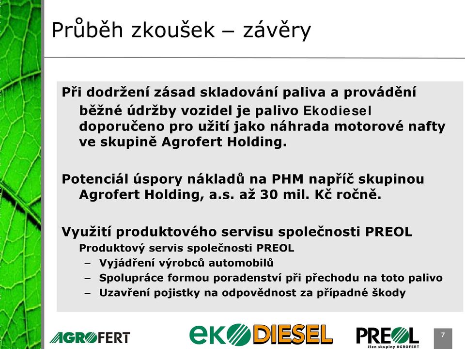 Potenciál úspory nákladů na PHM napříč skupinou Agrofert Holding, a.s. až 30 mil. Kč ročně.