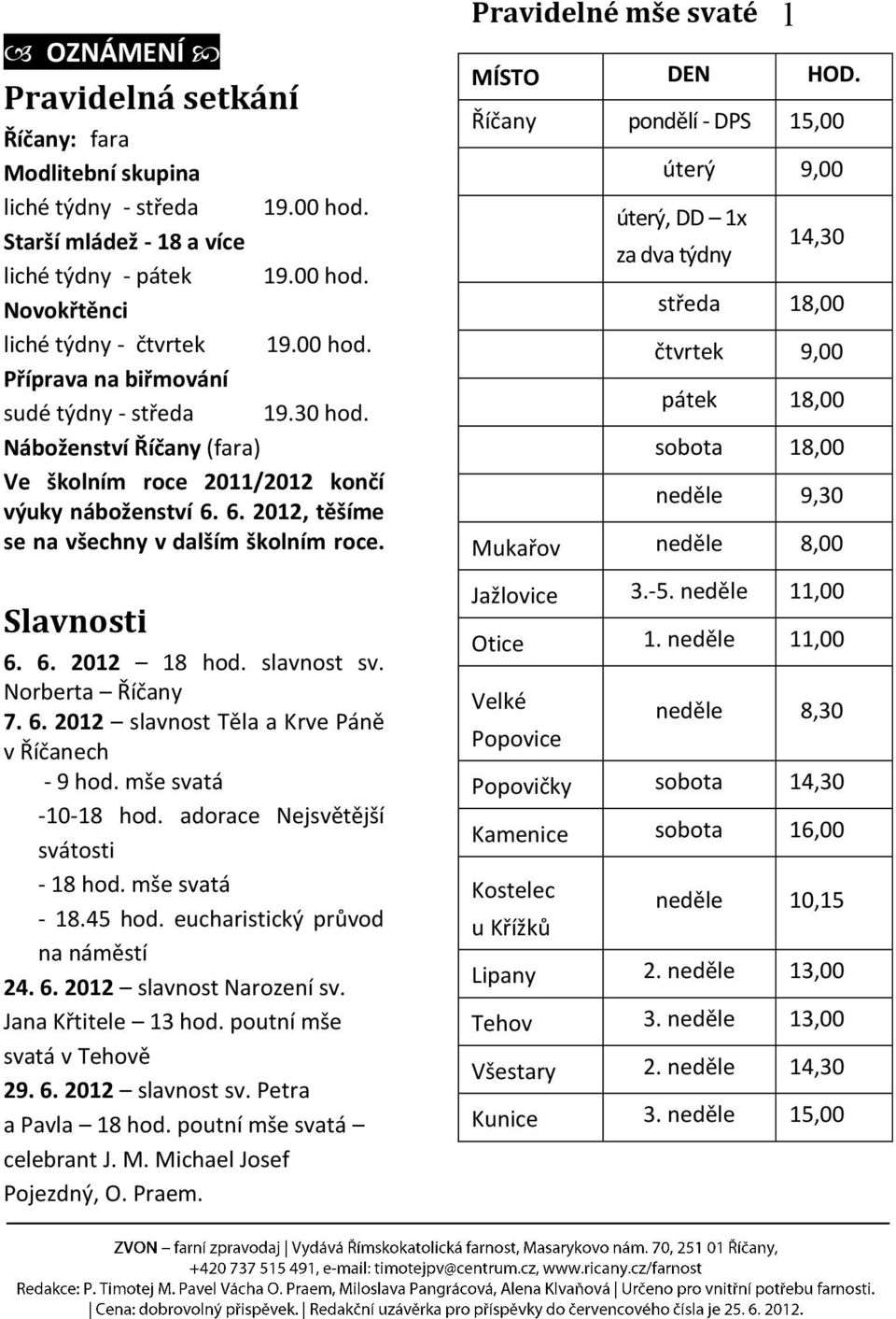 6. 2012 slavnost Těla a Krve Páně v Říčanech - 9 hod. mše svatá -10-18 hod. adorace Nejsvětější svátosti - 18 hod. mše svatá - 18.45 hod. eucharistický průvod na náměstí 24. 6.