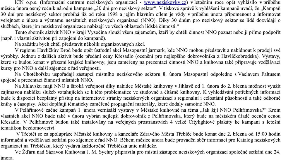významu nestátních neziskových organizací (NNO). Díky 30 dnům pro neziskový sektor se lidé dozvídají o službách, které jim neziskové organizace nabízejí ve všech oblastech lidské činnosti.