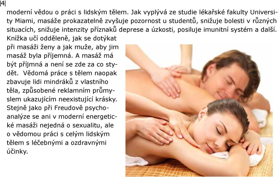 deprese a úzkosti, posiluje imunitní systém a další. Knížka učí odděleně, jak se dotýkat při masáži ženy a jak muže, aby jim masáž byla příjemná.