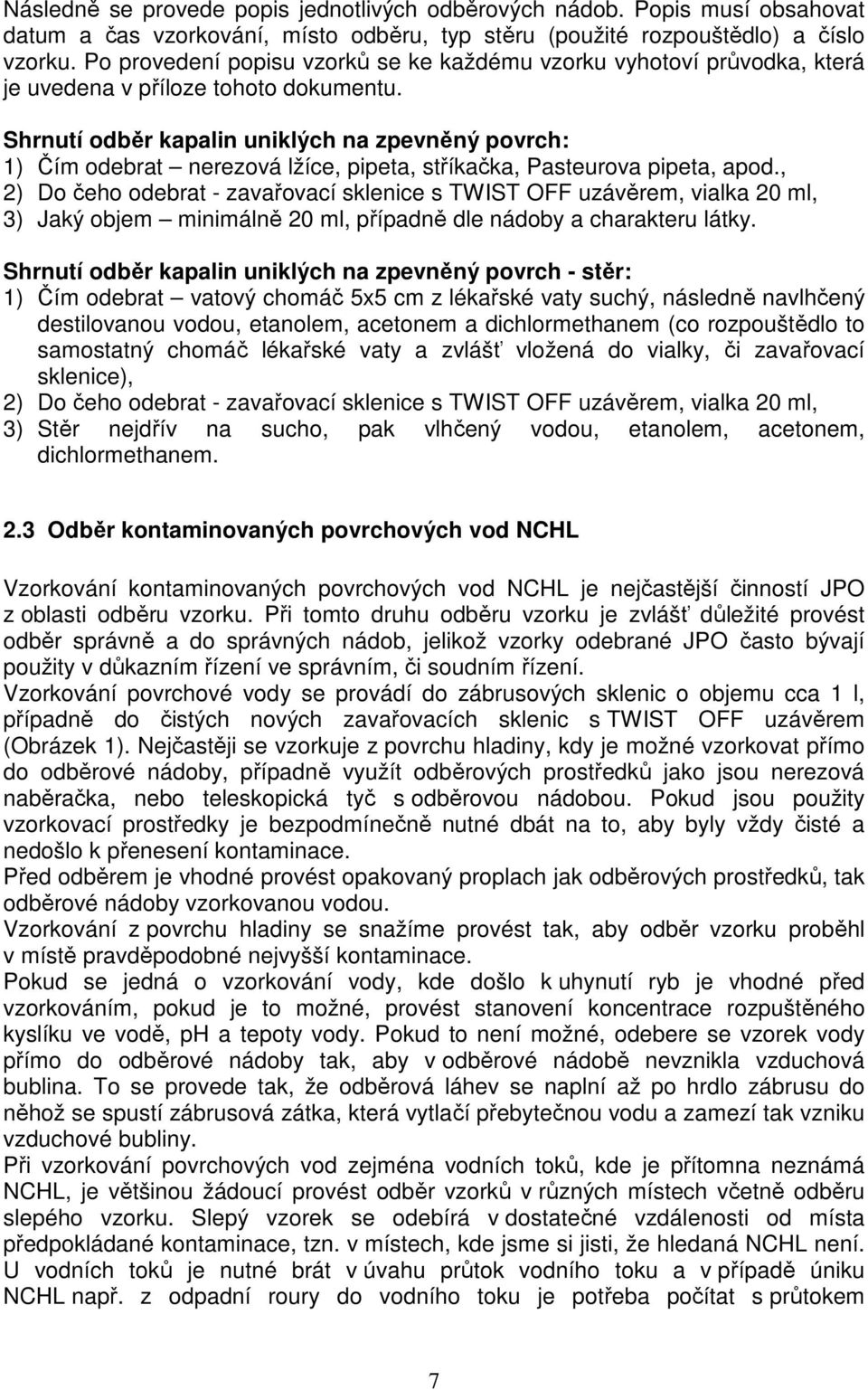 Shrnutí odběr kapalin uniklých na zpevněný povrch: 1) Čím odebrat nerezová lžíce, pipeta, stříkačka, Pasteurova pipeta, apod.