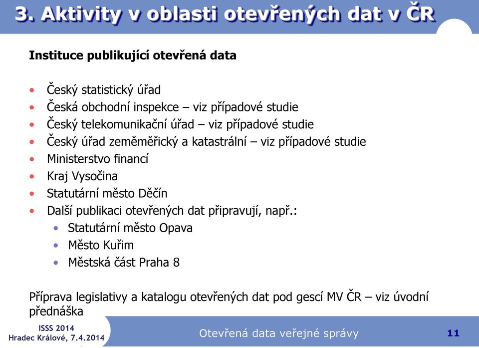 Ministerstvo financí Kraj Vysočina Statutární město Děčín Další publikaci otevřených dat připravují, např.