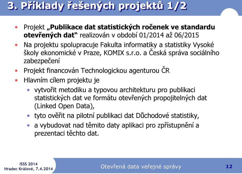 agenturou ČR Hlavním cílem projektu je vytvořit metodiku a typovou architekturu pro publikaci statistických dat ve formátu otevřených propojitelných dat (Linked Open