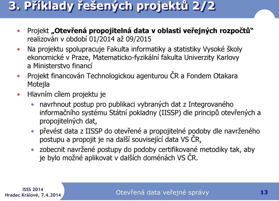 je navrhnout postup pro publikaci vybraných dat z Integrovaného informačního systému Státní pokladny (IISSP) dle principů otevřených a propojitelných dat, převést data z IISSP do otevřené a