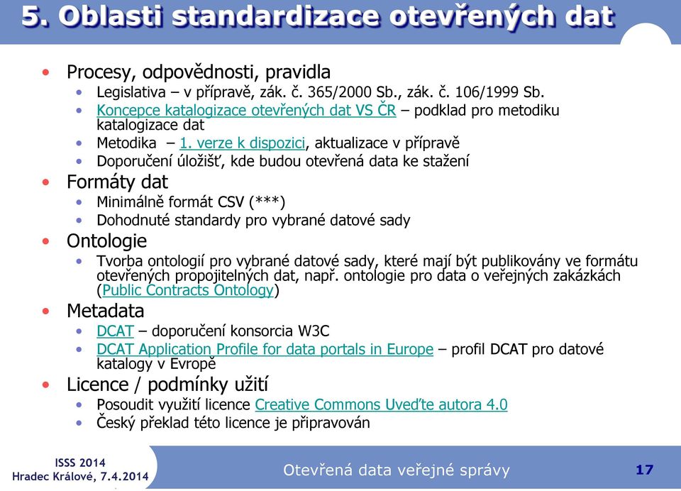 verze k dispozici, aktualizace v přípravě Doporučení úložišť, kde budou otevřená data ke stažení Formáty dat Minimálně formát CSV (***) Dohodnuté standardy pro vybrané datové sady Ontologie Tvorba