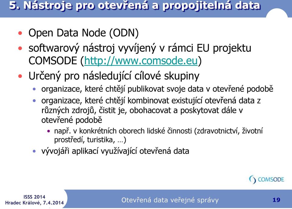 eu) Určený pro následující cílové skupiny organizace, které chtějí publikovat svoje data v otevřené podobě organizace, které chtějí