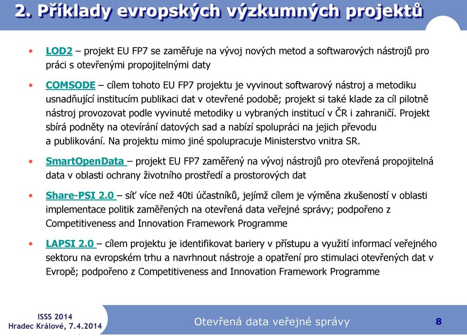 institucí v ČR i zahraničí. Projekt sbírá podněty na otevírání datových sad a nabízí spolupráci na jejich převodu a publikování. Na projektu mimo jiné spolupracuje Ministerstvo vnitra SR.