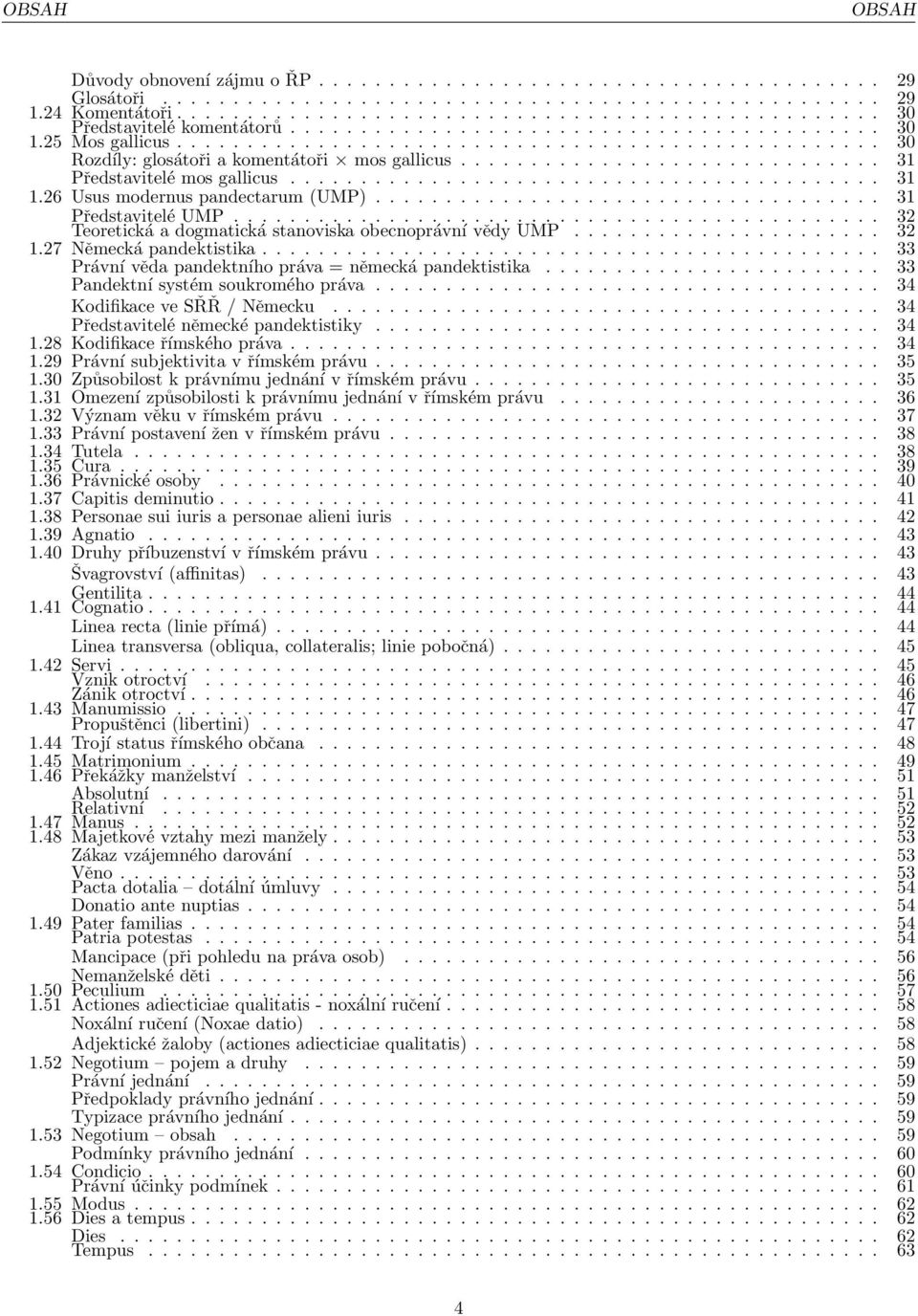 26 Usus modernus pandectarum (UMP).................................... 31 Představitelé UMP........................ 32 Teoretická a dogmatická stanoviska obecnoprávní vědy UMP...................... 32 1.