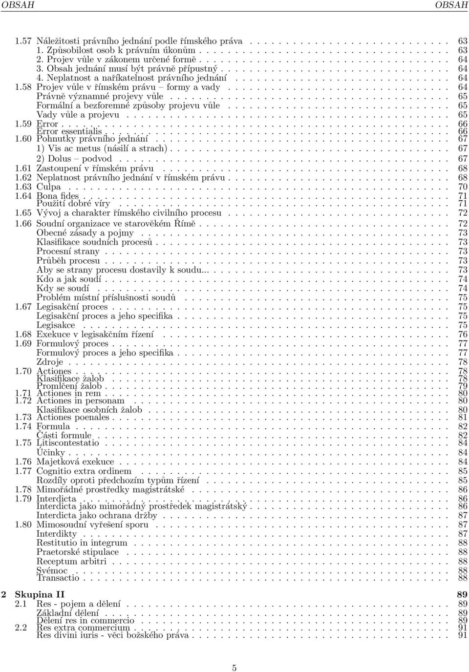 ............................. 64 1.58 Projev vůle v římském právu formy a vady............................... 64 Právně významné projevy vůle....................................... 65 Formální a bezforemné způsoby projevu vůle.