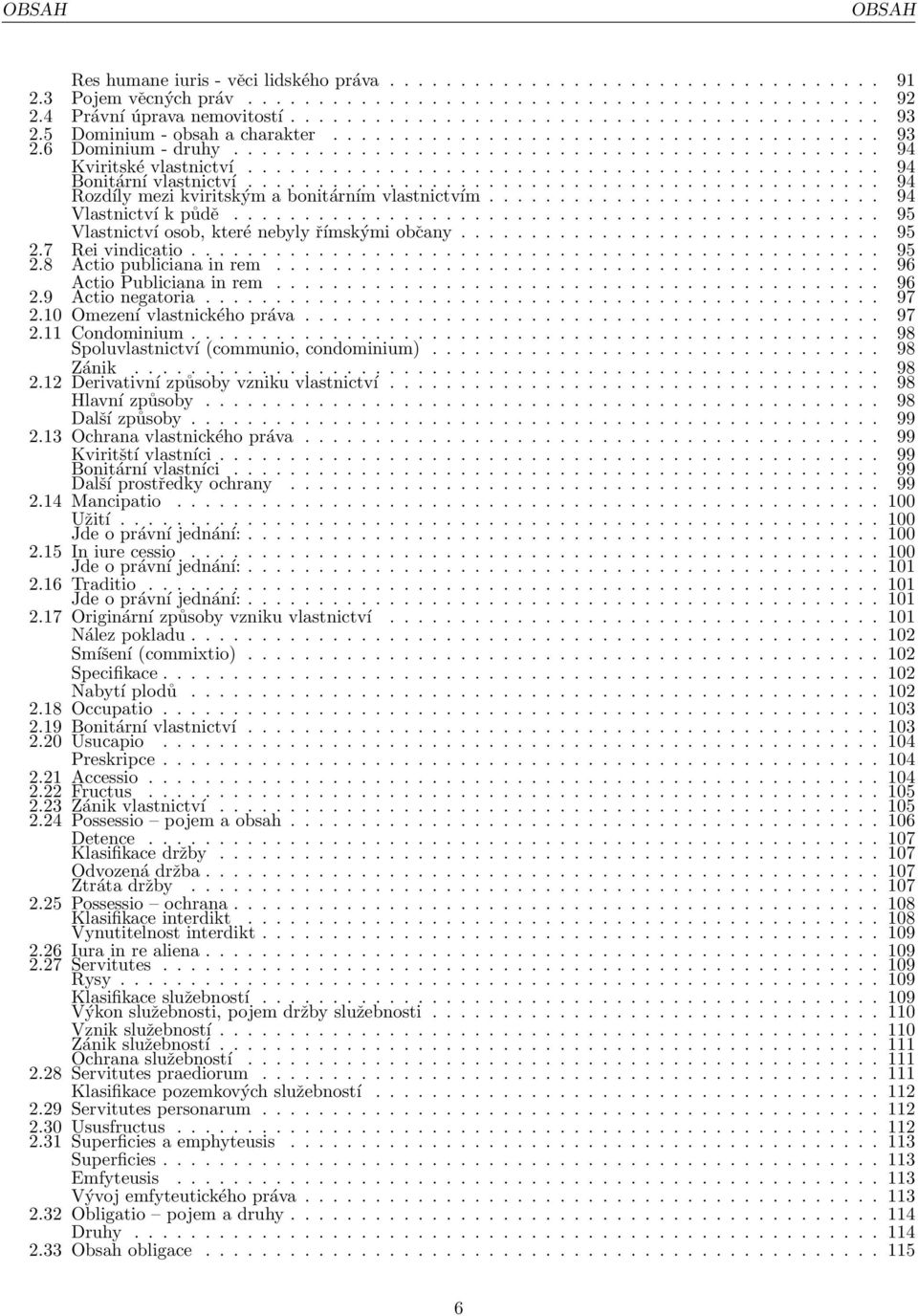 ............................................ 94 Rozdíly mezi kviritským a bonitárním vlastnictvím............................ 94 Vlastnictví k půdě.............................................. 95 Vlastnictví osob, které nebyly římskými občany.