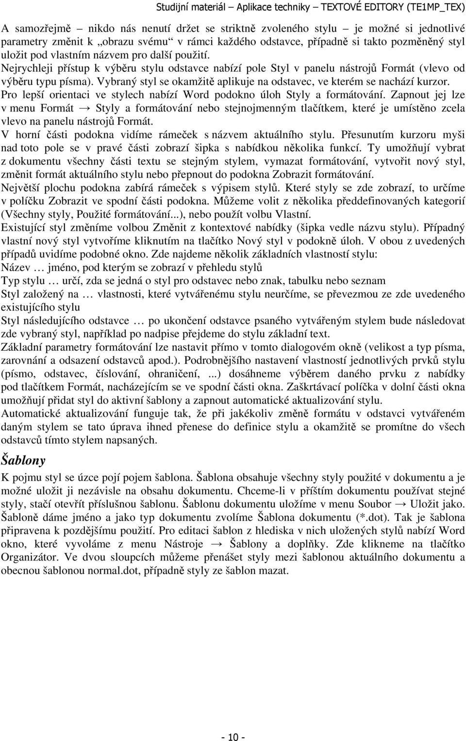 Vybraný styl se okamžitě aplikuje na odstavec, ve kterém se nachází kurzor. Pro lepší orientaci ve stylech nabízí Word podokno úloh Styly a formátování.