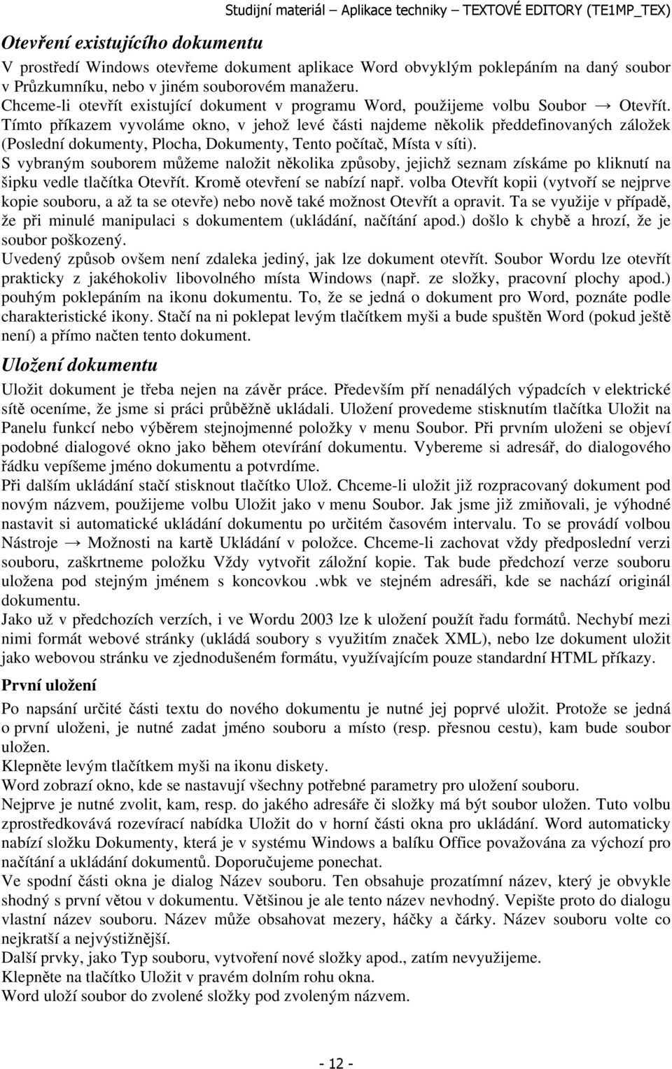Tímto příkazem vyvoláme okno, v jehož levé části najdeme několik předdefinovaných záložek (Poslední dokumenty, Plocha, Dokumenty, Tento počítač, Místa v síti).