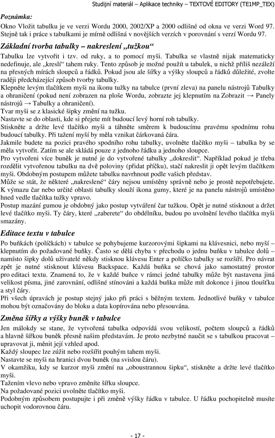 Tento způsob je možné použít u tabulek, u nichž příliš nezáleží na přesných mírách sloupců a řádků.