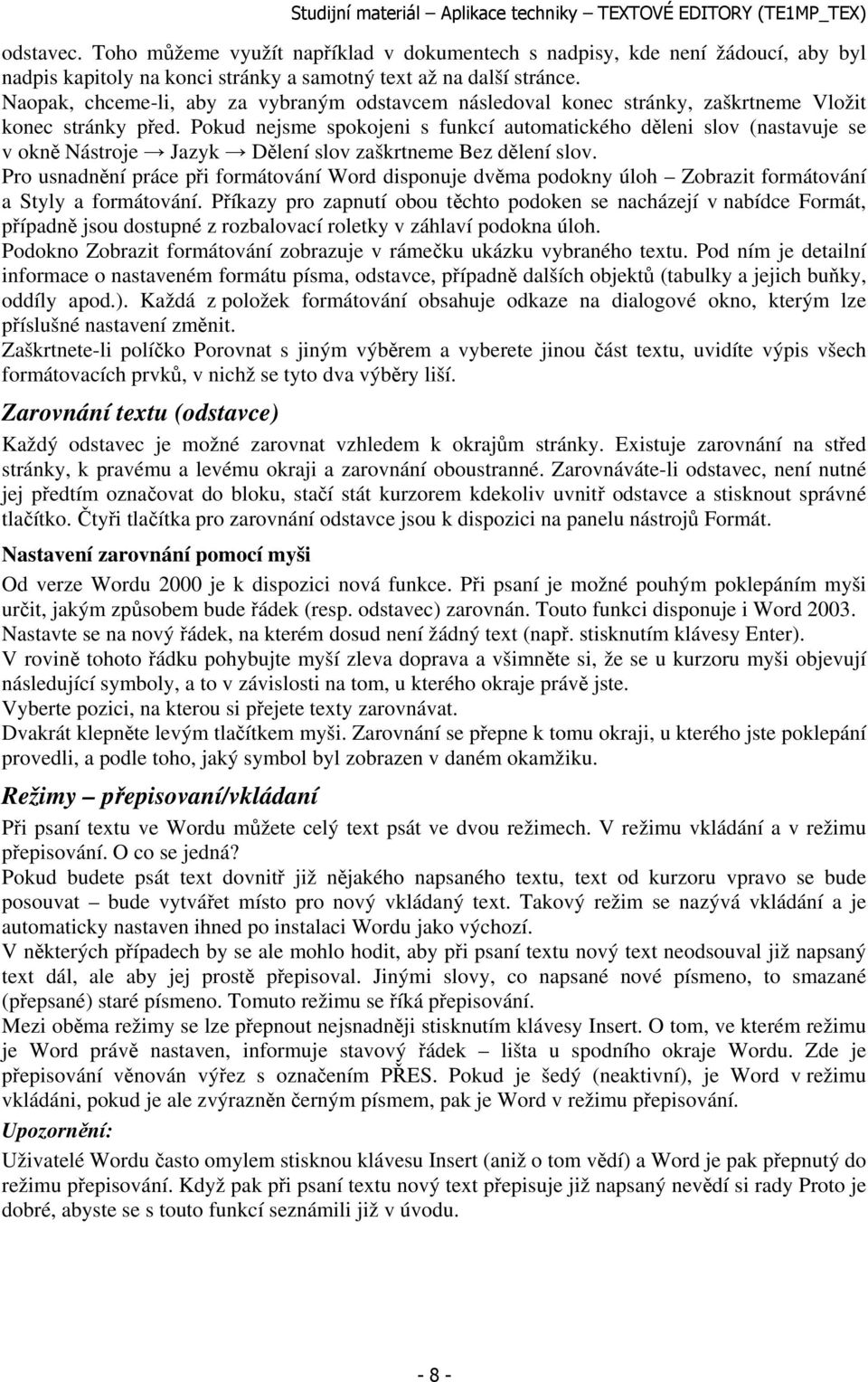 Pokud nejsme spokojeni s funkcí automatického děleni slov (nastavuje se v okně Nástroje Jazyk Dělení slov zaškrtneme Bez dělení slov.