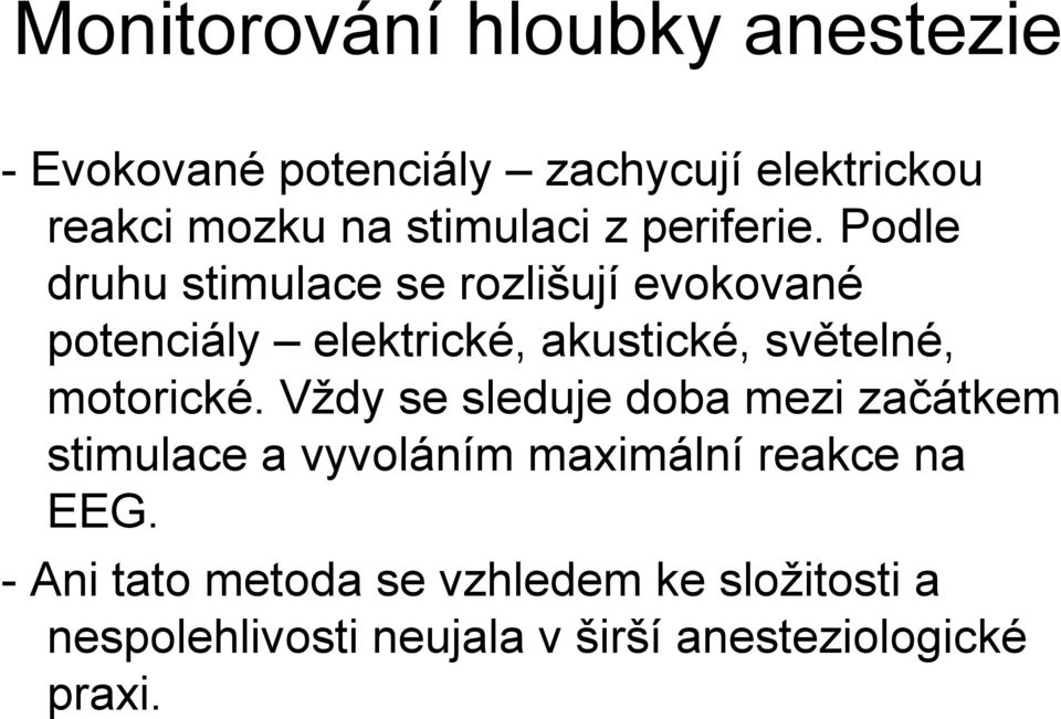 Podle druhu stimulace se rozlišují evokované potenciály elektrické, akustické, světelné, motorické.