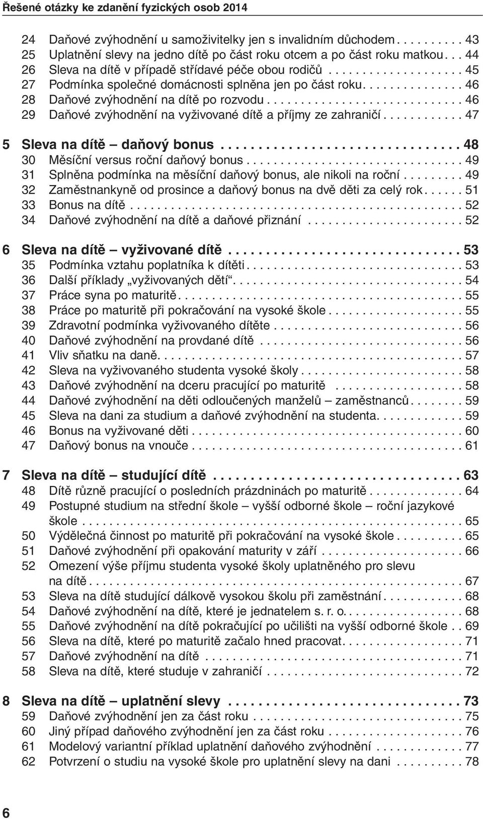 ............................ 46 29 Daňové zvýhodnění na vyživované dítě a příjmy ze zahraničí............ 47 5 Sleva na dítě daňový bonus................................ 48 30 Měsíční versus roční daňový bonus.