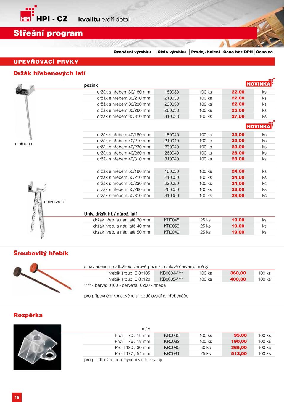 ks 23,00 ks držák s hřebem 40/230 mm 230040 100 ks 23,00 ks držák s hřebem 40/260 mm 260040 100 ks 26,00 ks držák s hřebem 40/310 mm 310040 100 ks 28,00 ks univerzální držák s hřebem 50/180 mm 180050