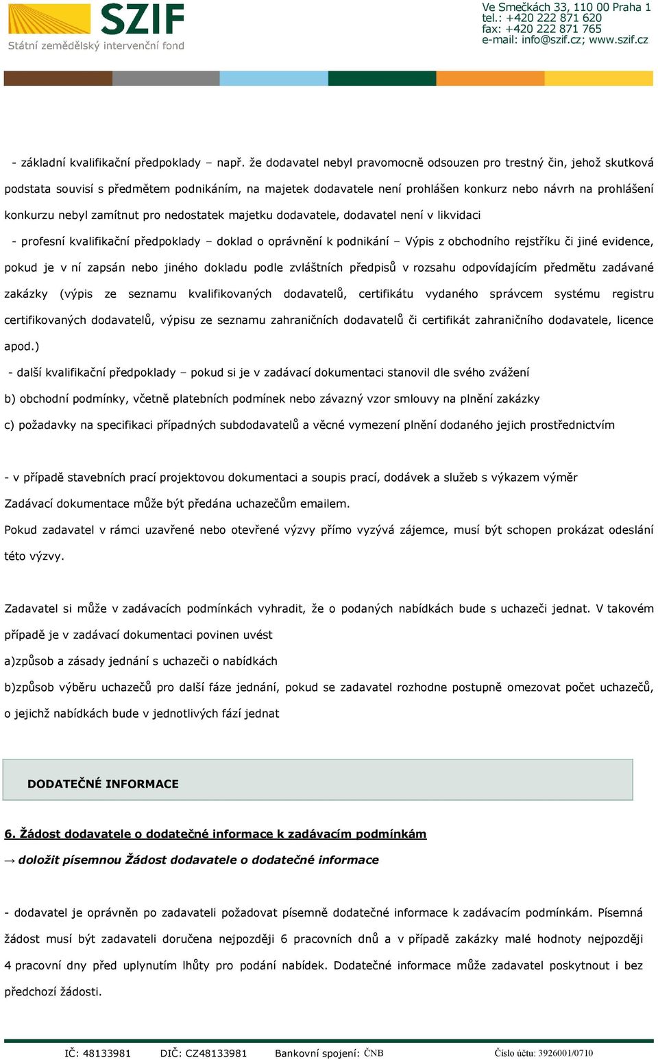 zamítnut pro nedostatek majetku dodavatele, dodavatel není v likvidaci - profesní kvalifikační předpoklady doklad o oprávnění k podnikání Výpis z obchodního rejstříku či jiné evidence, pokud je v ní