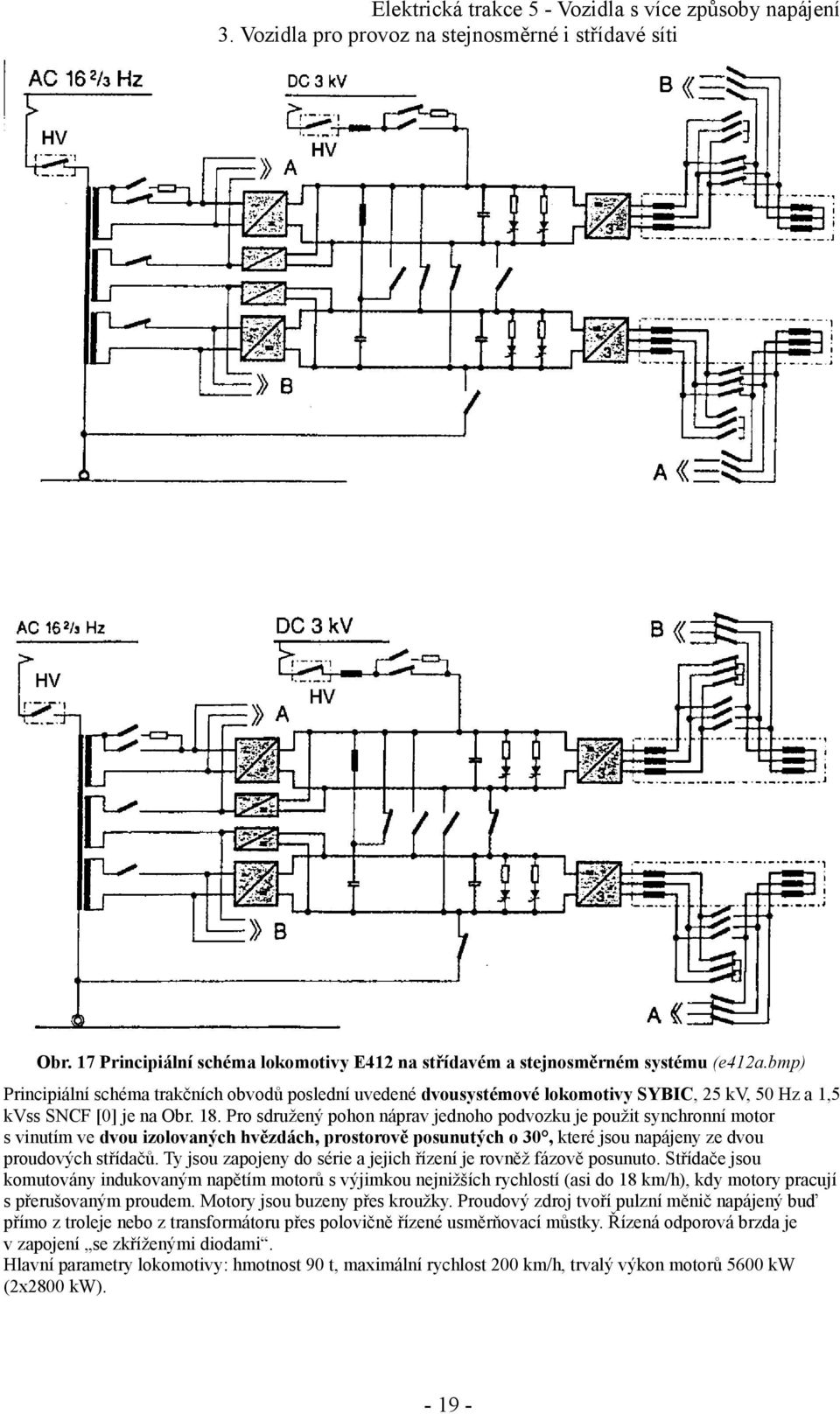 Pro sdružený pohon náprav jednoho podvozku je použit synchronní motor s vinutím ve dvou izolovaných hvězdách, prostorově posunutých o 30, které jsou napájeny ze dvou proudových střídačů.