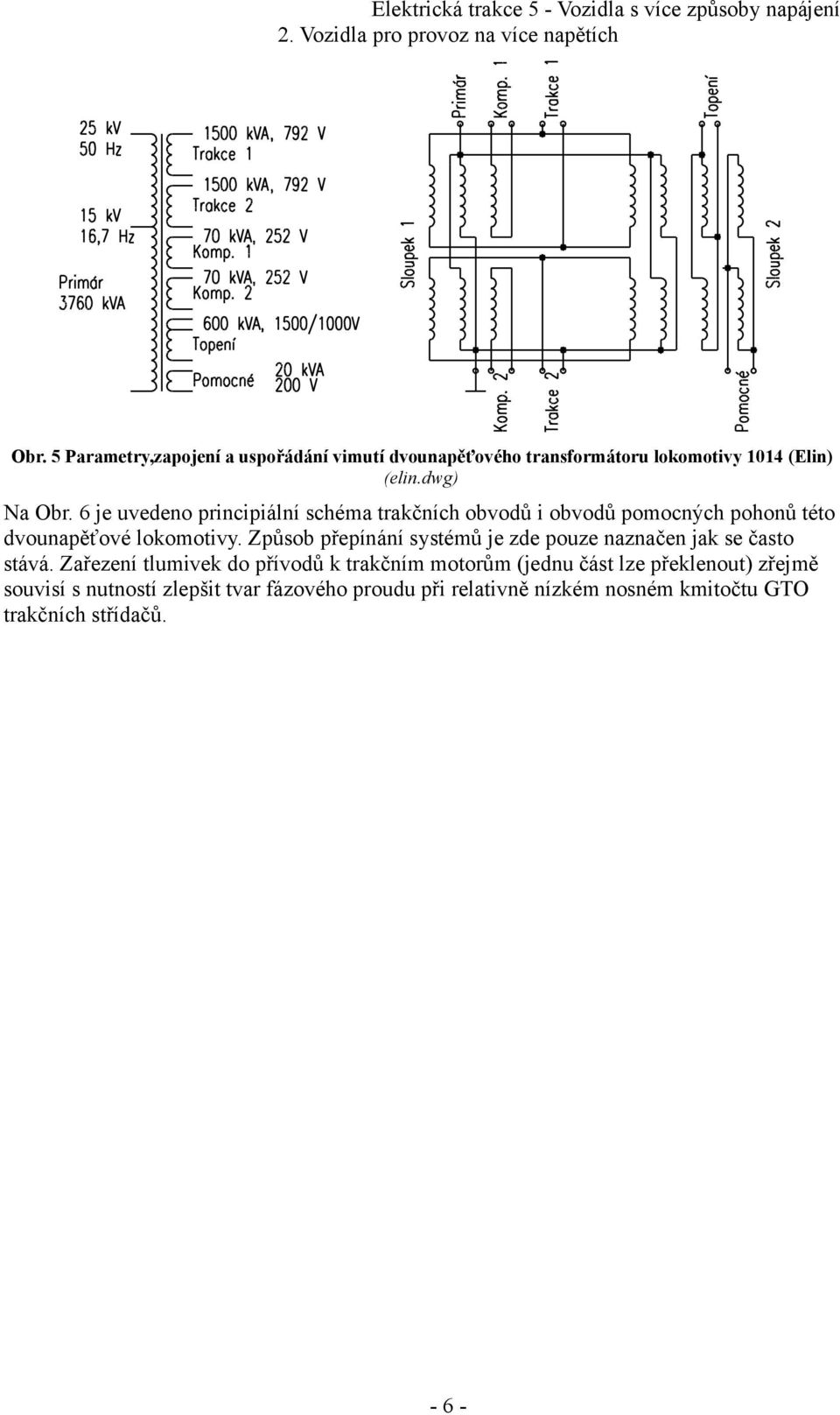 6 je uvedeno principiální schéma trakčních obvodů i obvodů pomocných pohonů této dvounapěťové lokomotivy.
