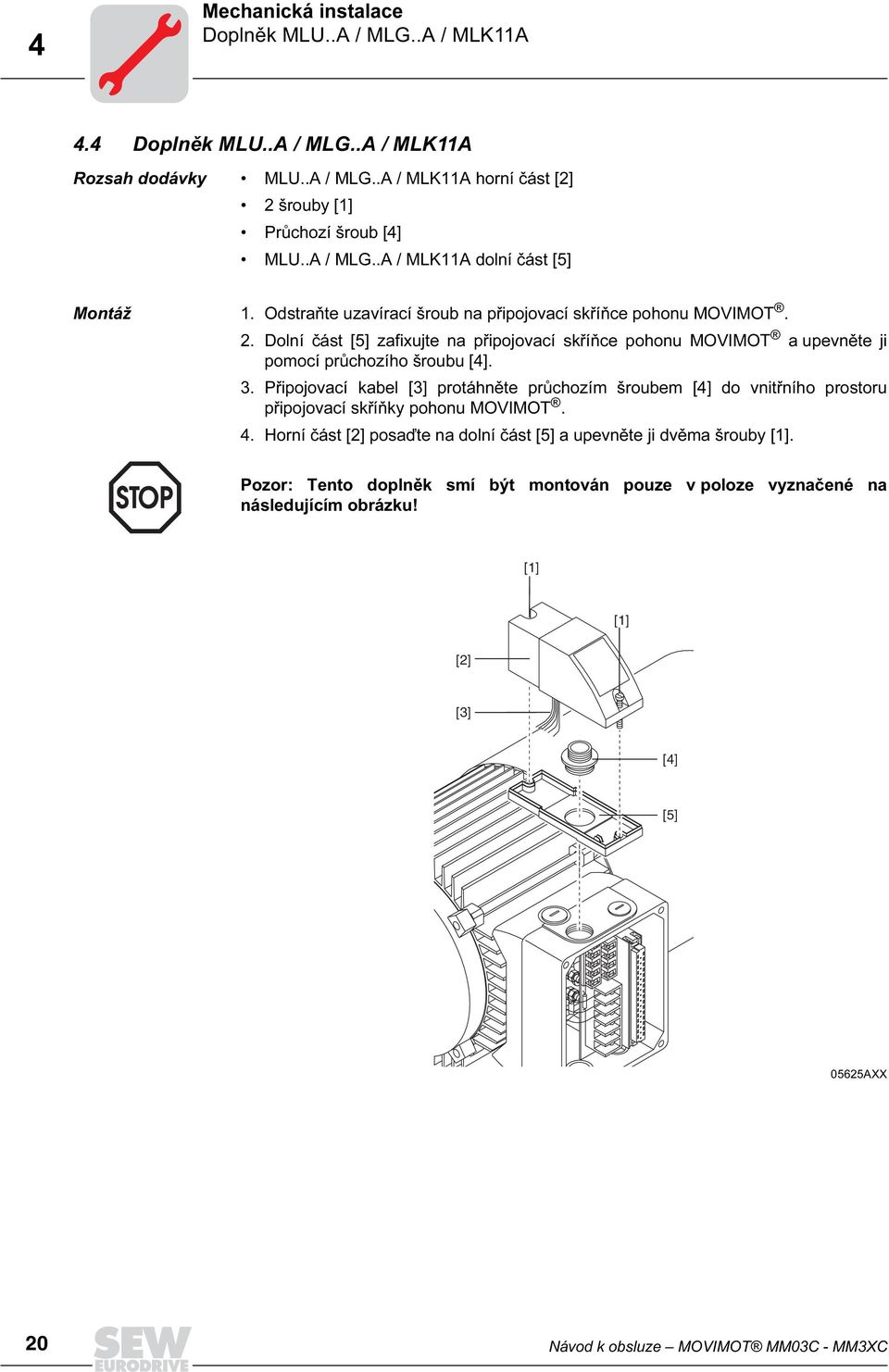 Dolní část [5] zafixujte na připojovací skříňce pohonu MOVIMOT a upevněte ji pomocí průchozího šroubu [4]. 3.