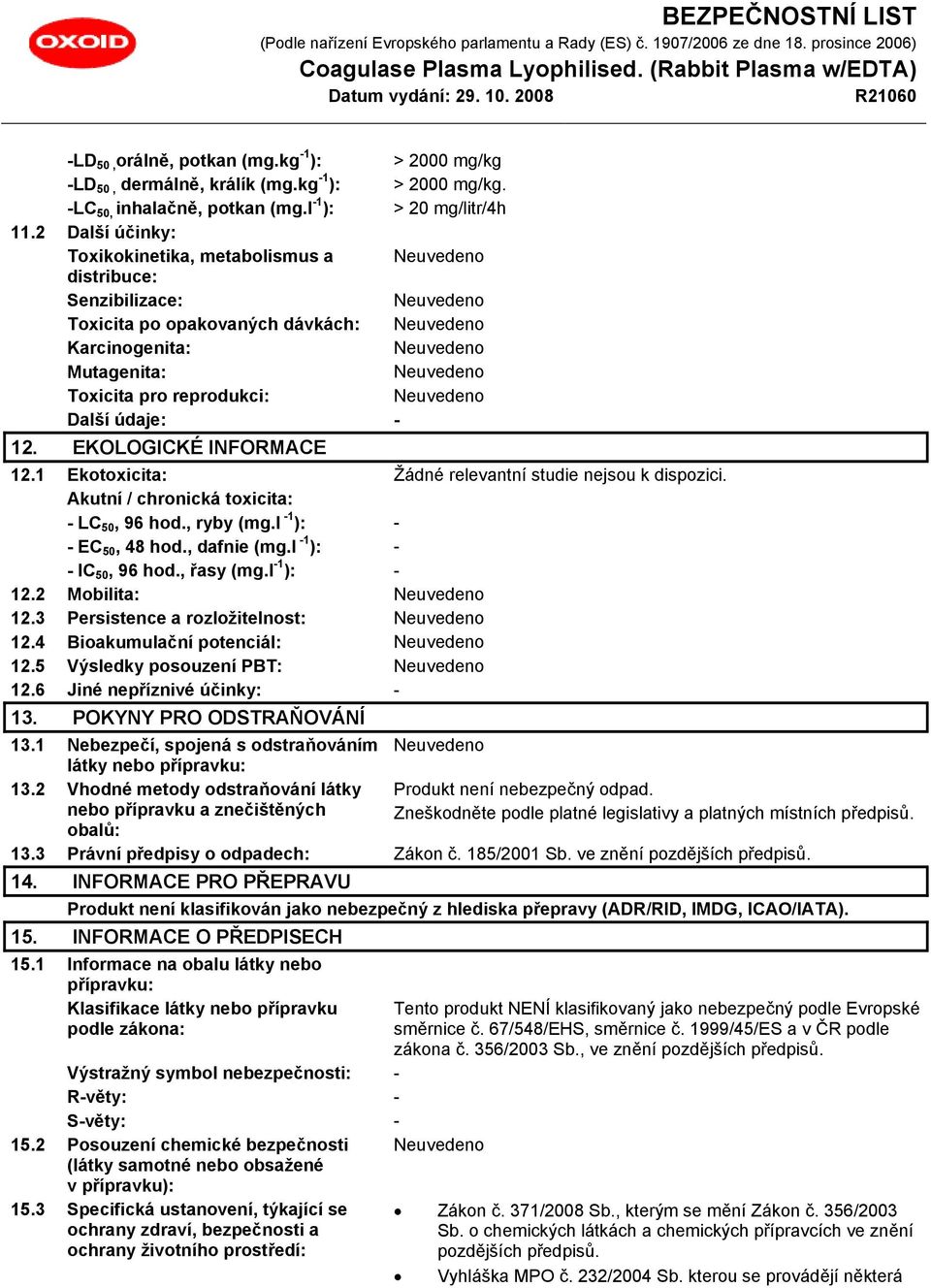 EKOLOGICKÉ INFORMACE 12.1 Ekotoxicita: Žádné relevantní studie nejsou k dispozici. Akutní / chronická toxicita: - LC 50, 96 hod., ryby (mg.l -1 ): - - EC 50, 48 hod., dafnie (mg.