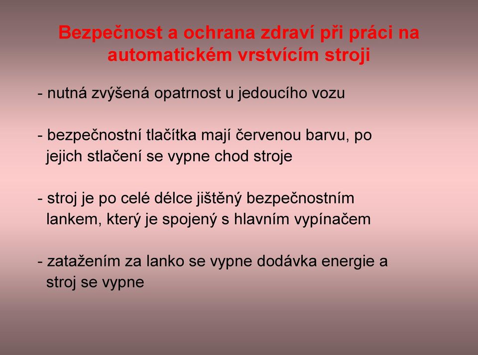 stlačení se vypne chod stroje - stroj je po celé délce jištěný bezpečnostním lankem,