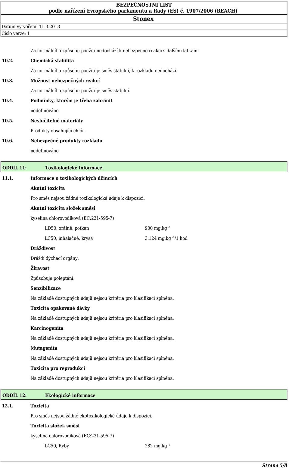 Nebezpečné produkty rozkladu ODDÍL 11: Toxikologické informace 11.1. Informace o toxikologických účincích Akutní toxicita Pro směs nejsou žádné toxikologické údaje k dispozici.