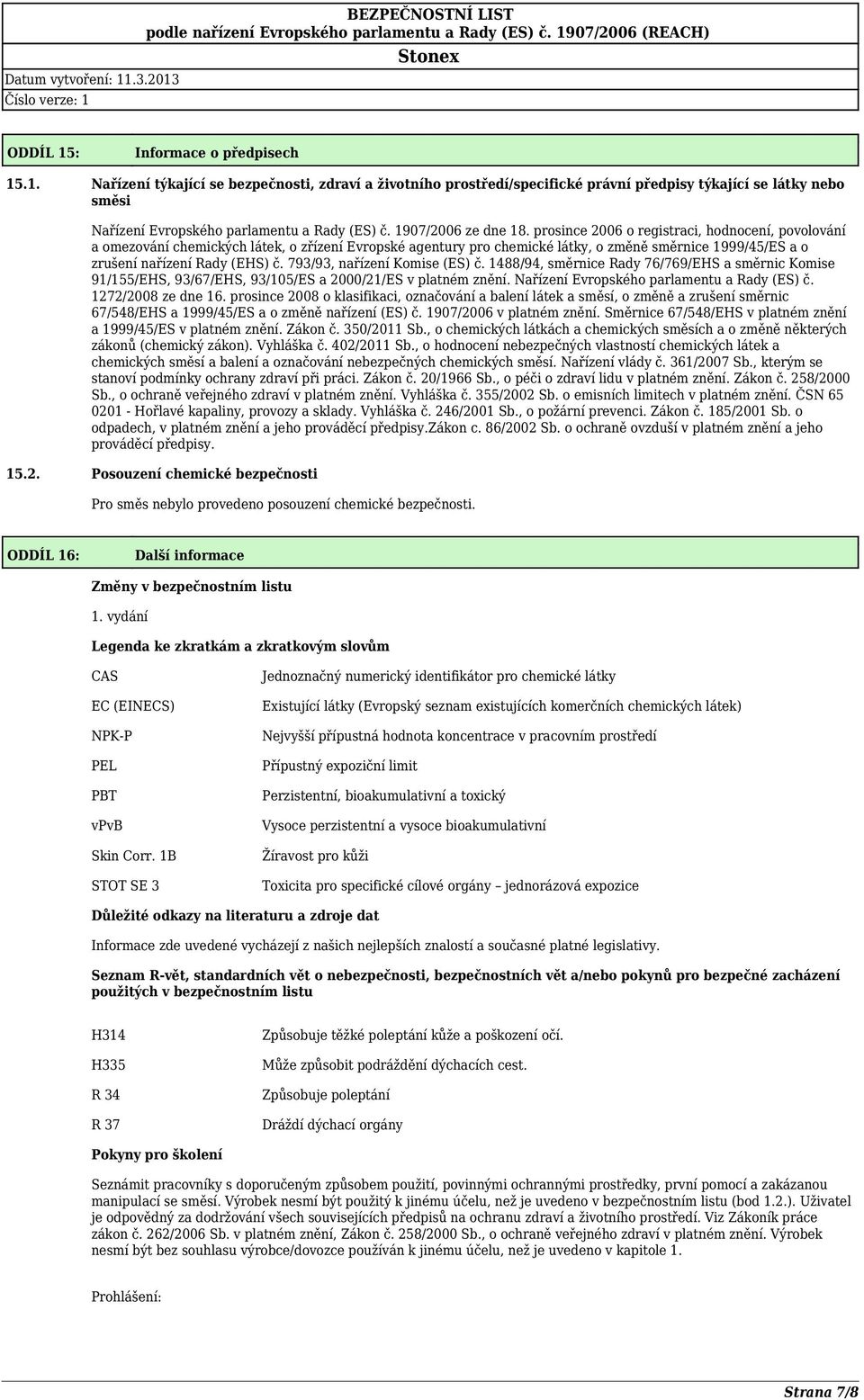 prosince 2006 o registraci, hodnocení, povolování a omezování chemických látek, o zřízení Evropské agentury pro chemické látky, o změně směrnice 1999/45/ES a o zrušení nařízení Rady (EHS) č.