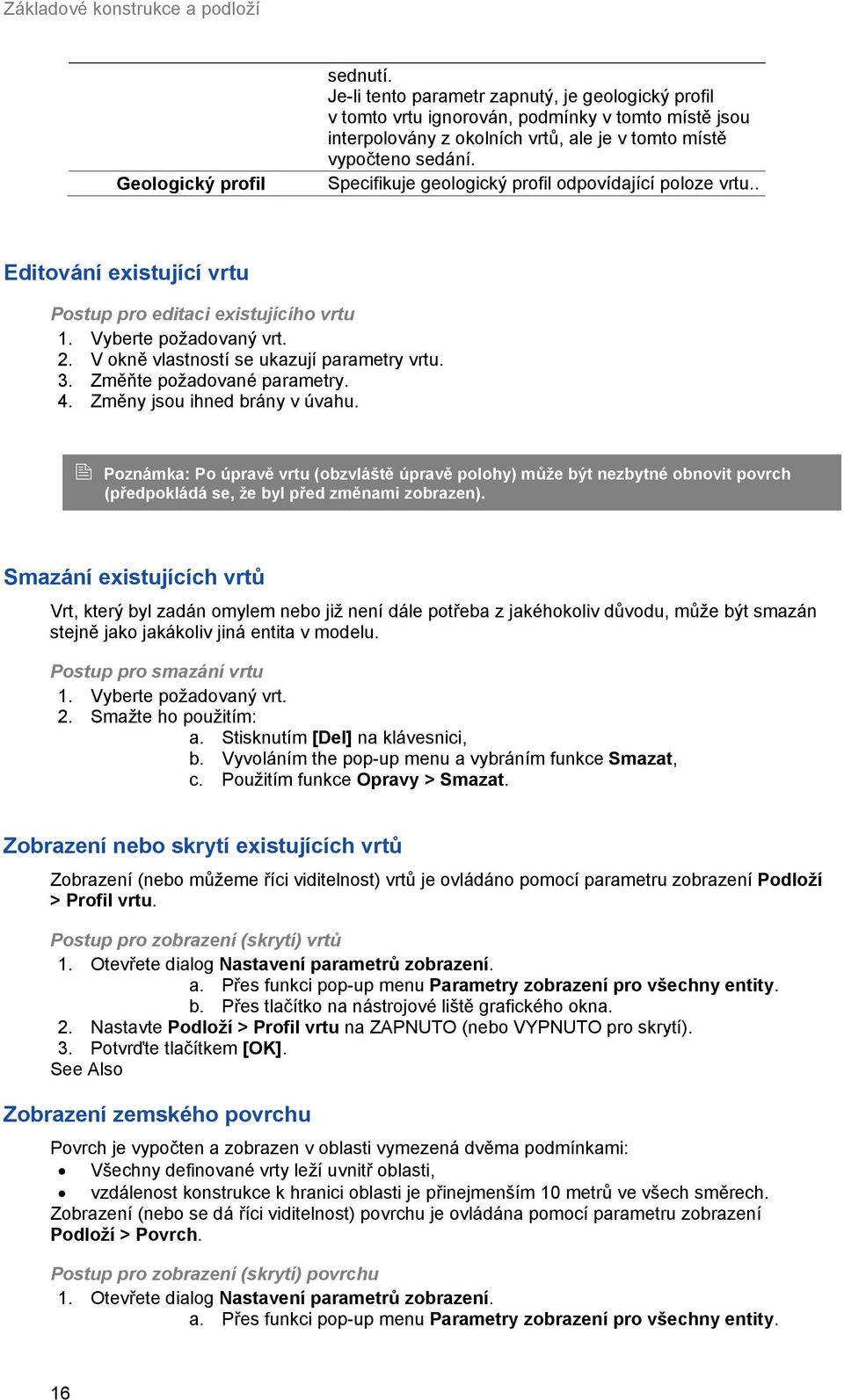 Specifikuje geologický profil odpovídající poloze vrtu.. Editování existující vrtu Postup pro editaci existujícího vrtu 1. Vyberte požadovaný vrt. 2. V okně vlastností se ukazují parametry vrtu. 3.