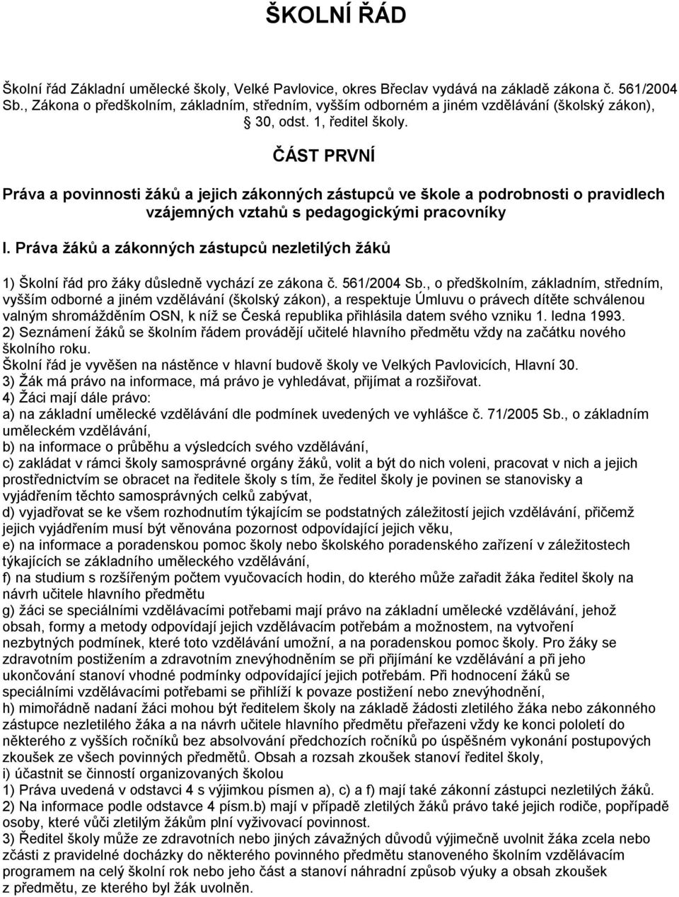 ČÁST PRVNÍ Práva a povinnosti žáků a jejich zákonných zástupců ve škole a podrobnosti o pravidlech vzájemných vztahů s pedagogickými pracovníky I.