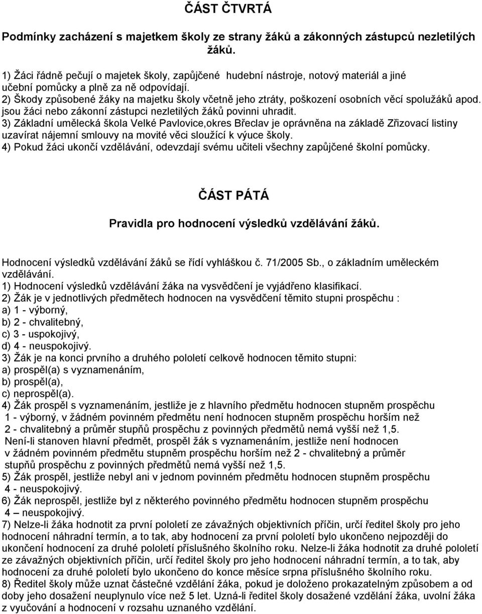 2) Škody způsobené žáky na majetku školy včetně jeho ztráty, poškození osobních věcí spolužáků apod. jsou žáci nebo zákonní zástupci nezletilých žáků povinni uhradit.