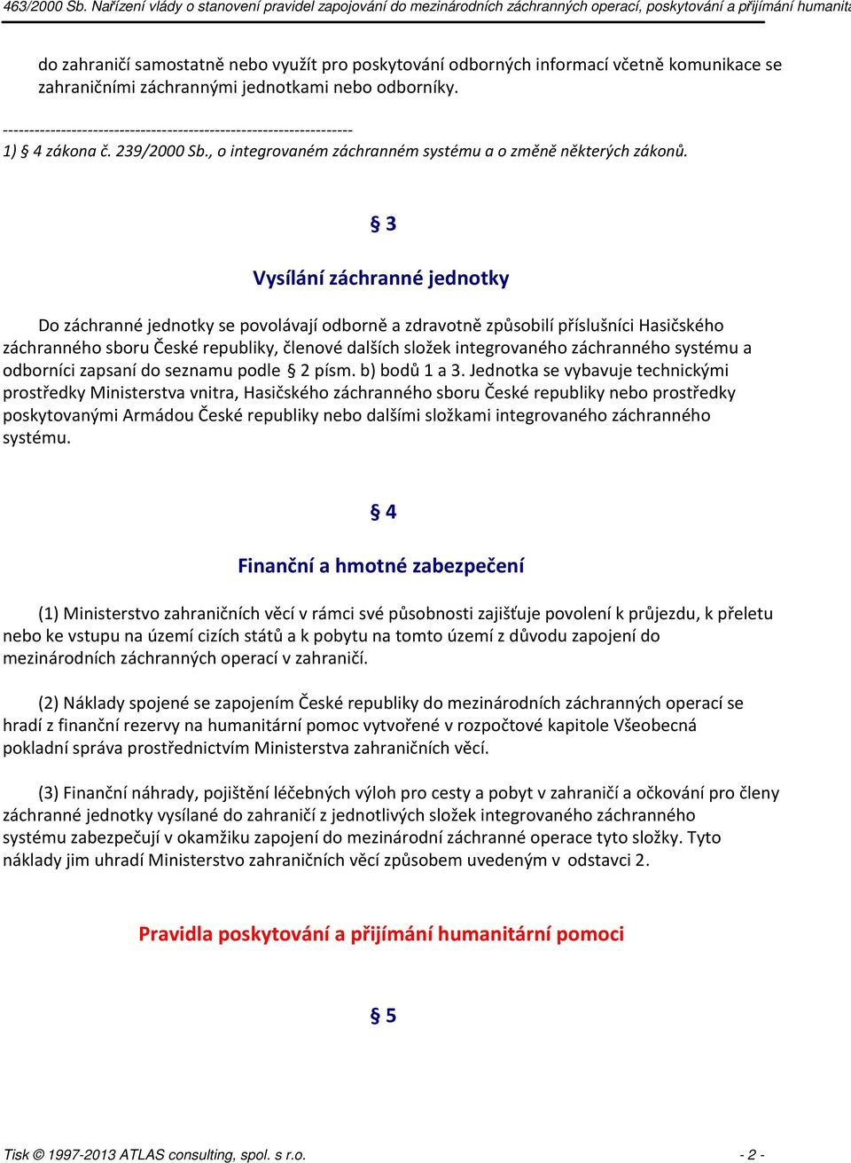 3 Vysílání záchranné jednotky Do záchranné jednotky se povolávají odborně a zdravotně způsobilí příslušníci Hasičského záchranného sboru České republiky, členové dalších složek integrovaného