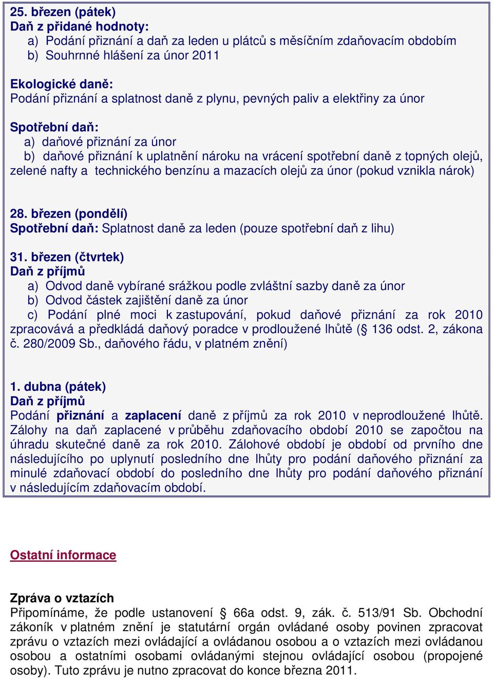 a mazacích olejů za únor (pokud vznikla nárok) 28. březen (pondělí) Spotřební daň: Splatnost daně za leden (pouze spotřební daň z lihu) 31.